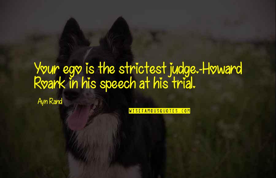Repuls'd Quotes By Ayn Rand: Your ego is the strictest judge.-Howard Roark in