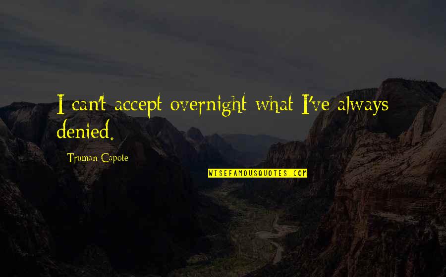 Repuls'd Quotes By Truman Capote: I can't accept overnight what I've always denied.