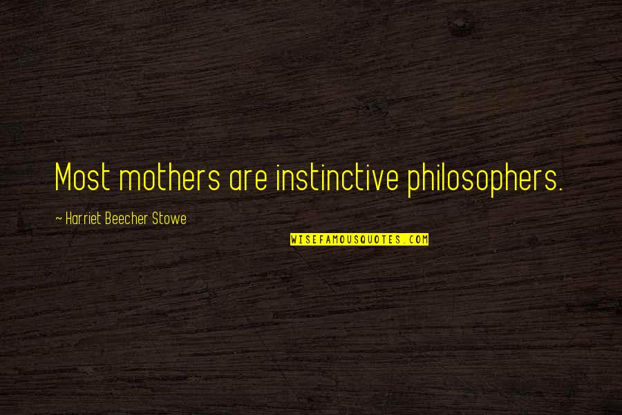 Repulse Bay Quotes By Harriet Beecher Stowe: Most mothers are instinctive philosophers.