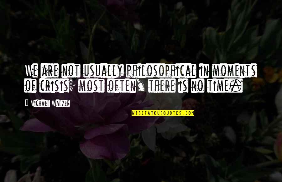 Repulse Quotes By Michael Walzer: We are not usually philosophical in moments of Repulse Quotes By Michael Walzer: We are not usually philosophical in moments of