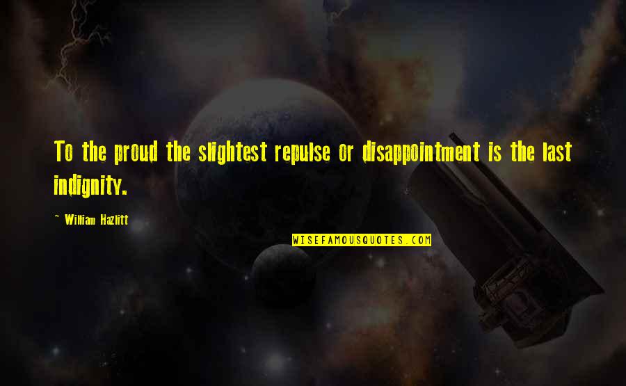 Repulse Quotes By William Hazlitt: To the proud the slightest repulse or disappointment