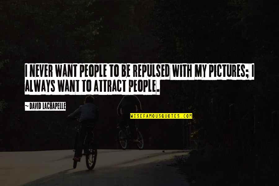 Repulsed Quotes By David LaChapelle: I never want people to be repulsed with Repulsed Quotes By David LaChapelle: I never want people to be repulsed with