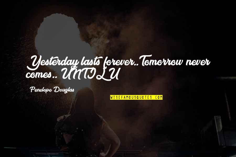 Repulsing Monkey Quotes By Penelope Douglas: Yesterday lasts forever..Tomorrow never comes.. UNTIL U!!