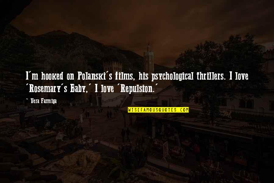 Repulsion Polanski Quotes By Vera Farmiga: I'm hooked on Polanski's films, his psychological thrillers. Repulsion Polanski Quotes By Vera Farmiga: I'm hooked on Polanski's films, his psychological thrillers.