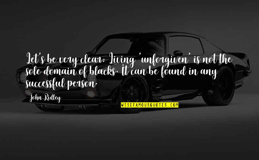 Repulsion Synonym Quotes By John Ridley: Let's be very clear: Living 'unforgiven' is not