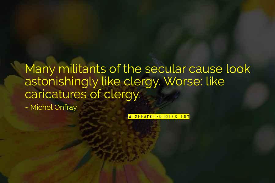 Repulsion Synonym Quotes By Michel Onfray: Many militants of the secular cause look astonishingly