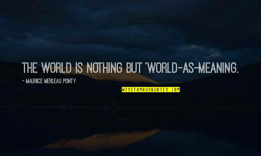 Repulsions In Lone Quotes By Maurice Merleau Ponty: The world is nothing but 'world-as-meaning. Repulsions In Lone Quotes By Maurice Merleau Ponty: The world is nothing but 'world-as-meaning.