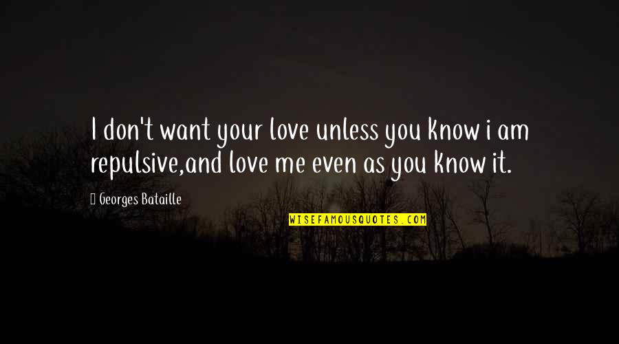 Repulsive Quotes By Georges Bataille: I don't want your love unless you know