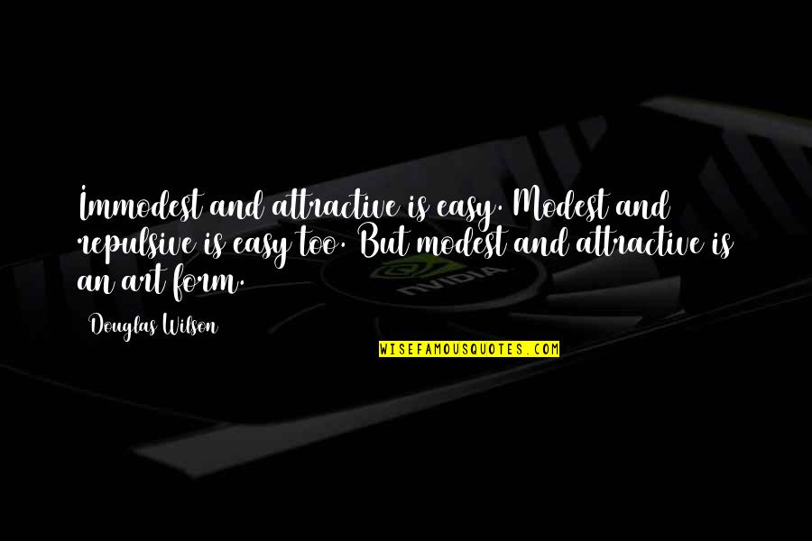 Repulsiveness Quotes By Douglas Wilson: Immodest and attractive is easy. Modest and repulsive Repulsiveness Quotes By Douglas Wilson: Immodest and attractive is easy. Modest and repulsive