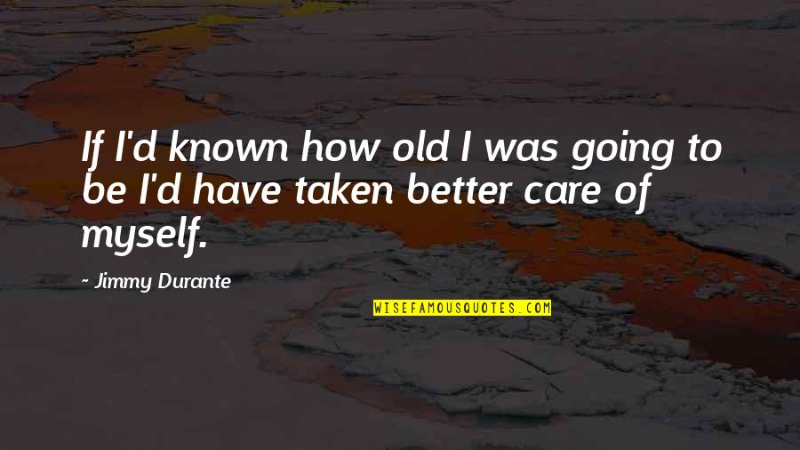 Repulsiveness Quotes By Jimmy Durante: If I'd known how old I was going