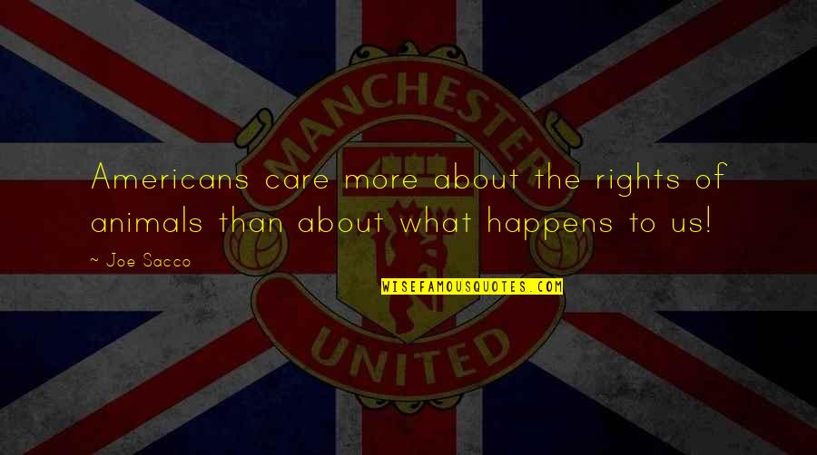 Repulsiveness Quotes By Joe Sacco: Americans care more about the rights of animals Repulsiveness Quotes By Joe Sacco: Americans care more about the rights of animals