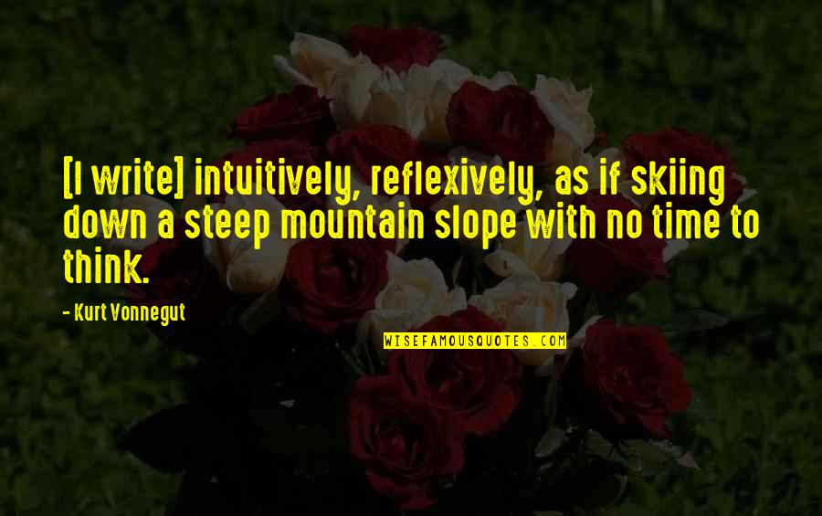 Repulsiveness Quotes By Kurt Vonnegut: [I write] intuitively, reflexively, as if skiing down