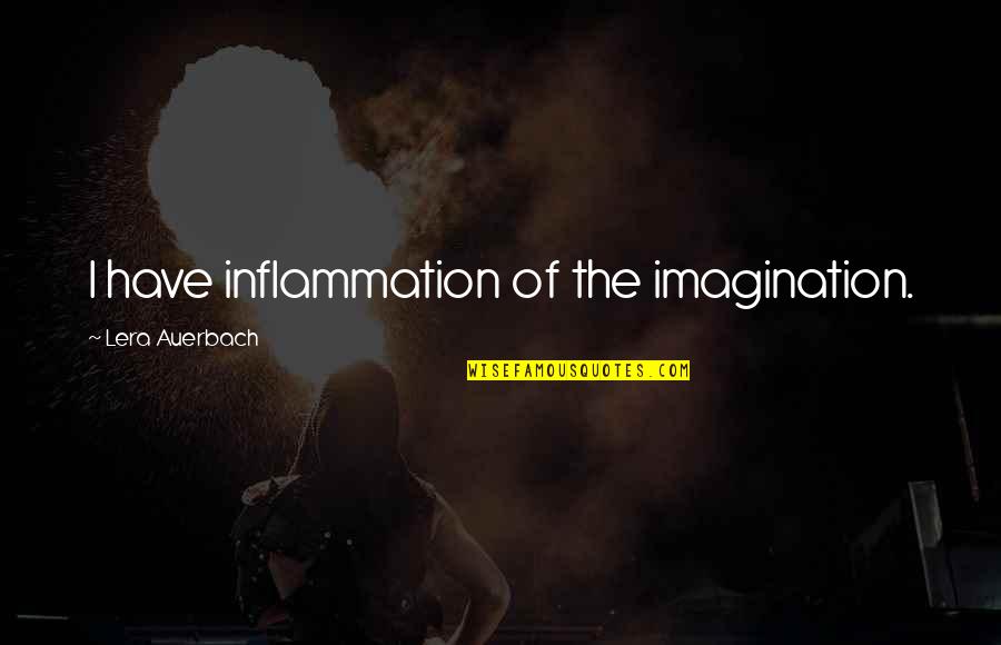 Repulsor Quotes By Lera Auerbach: I have inflammation of the imagination.