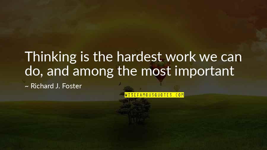 Repulsor Technology Quotes By Richard J. Foster: Thinking is the hardest work we can do,