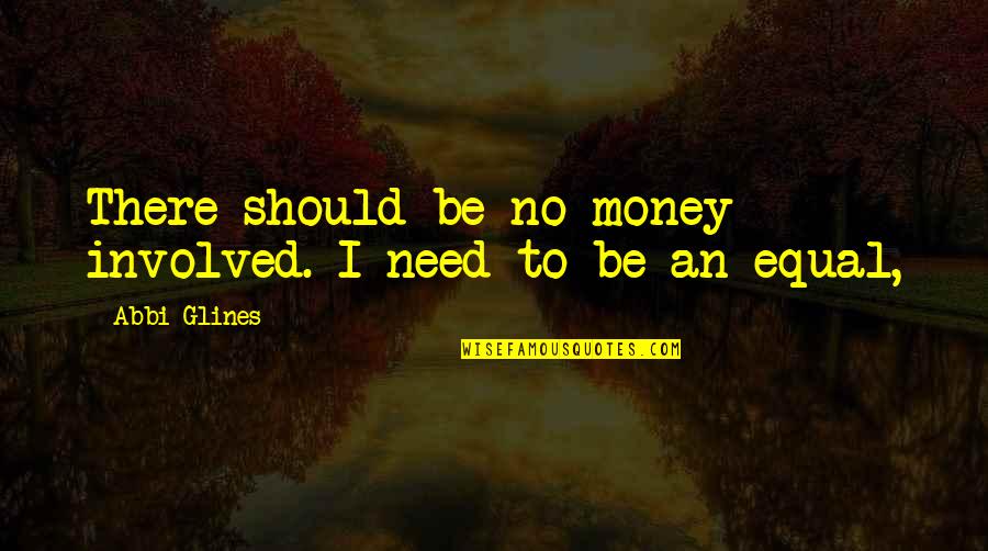 Repulsor Tires Quotes By Abbi Glines: There should be no money involved. I need