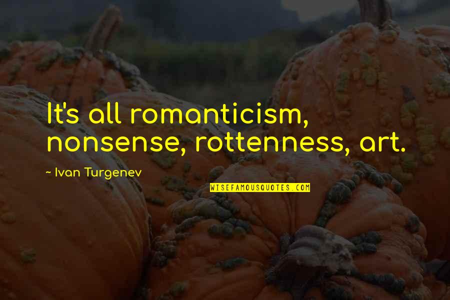 Repulsor Tires Quotes By Ivan Turgenev: It's all romanticism, nonsense, rottenness, art.