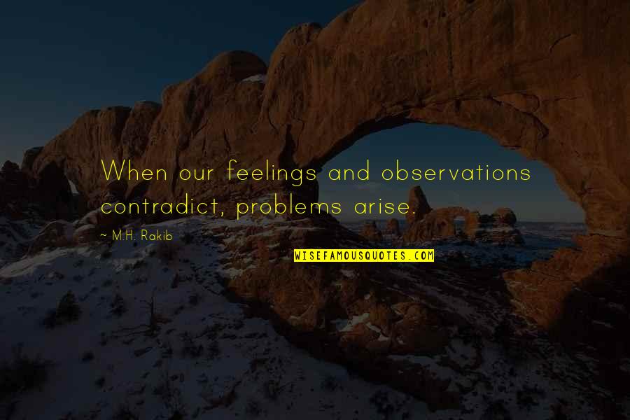 Repunctuated Quotes By M.H. Rakib: When our feelings and observations contradict, problems arise.
