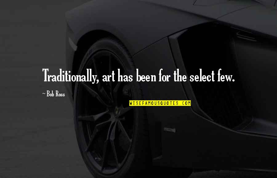 Repunere Platitor Quotes By Bob Ross: Traditionally, art has been for the select few.