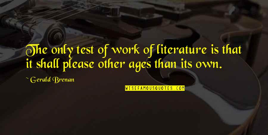 Repunere Platitor Quotes By Gerald Brenan: The only test of work of literature is Repunere Platitor Quotes By Gerald Brenan: The only test of work of literature is