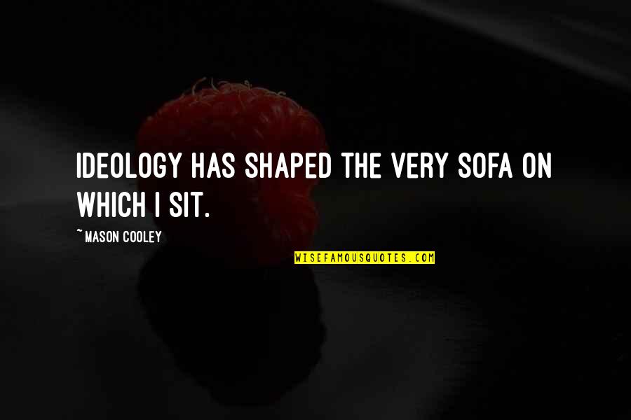 Repurchase Quotes By Mason Cooley: Ideology has shaped the very sofa on which