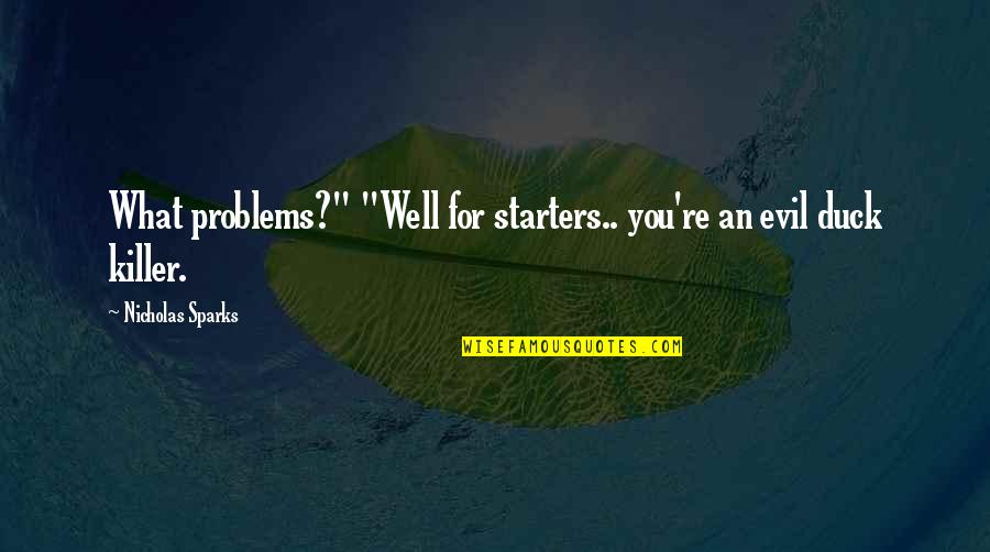 Repurchase Quotes By Nicholas Sparks: What problems?" "Well for starters.. you're an evil