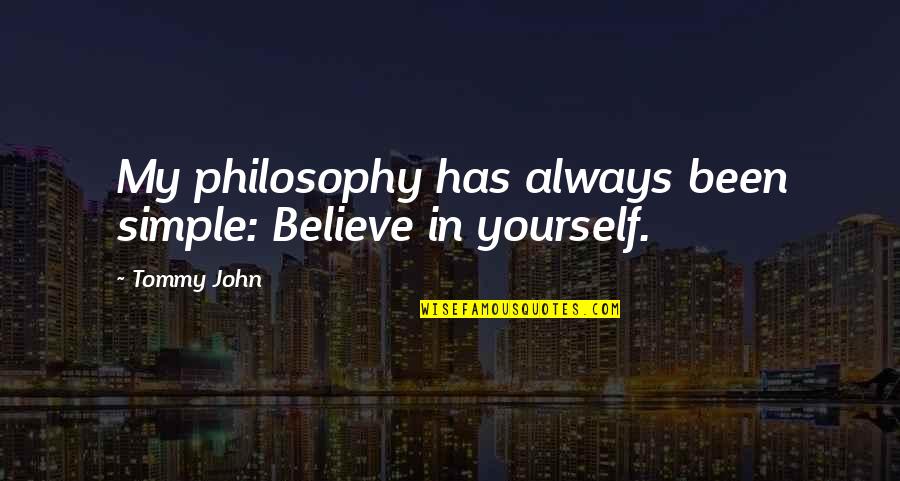 Repurchase Synonym Quotes By Tommy John: My philosophy has always been simple: Believe in