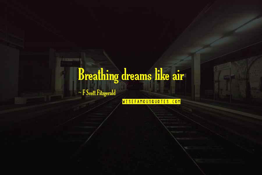 Repurposed Clothing Quotes By F Scott Fitzgerald: Breathing dreams like air