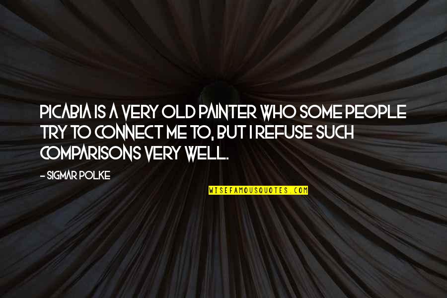 Repurposed Clothing Quotes By Sigmar Polke: Picabia is a very old painter who some