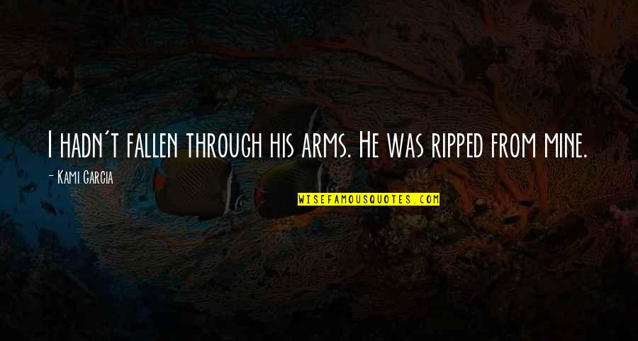 Repurposed Junk Quotes By Kami Garcia: I hadn't fallen through his arms. He was