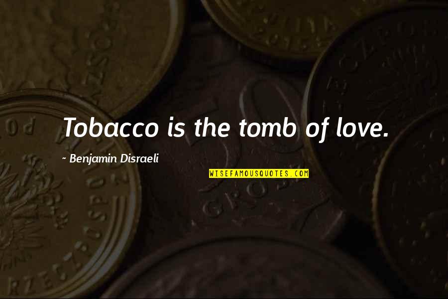 Repurposed Quotes By Benjamin Disraeli: Tobacco is the tomb of love. Repurposed Quotes By Benjamin Disraeli: Tobacco is the tomb of love.