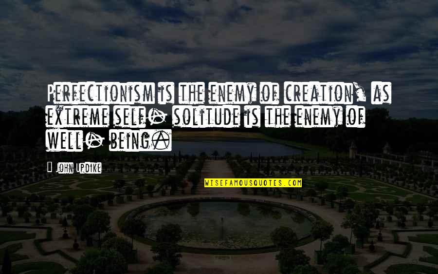 Repurposed Quotes By John Updike: Perfectionism is the enemy of creation, as extreme Repurposed Quotes By John Updike: Perfectionism is the enemy of creation, as extreme