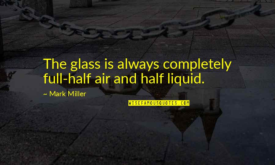Repurposes For Plastic Water Quotes By Mark Miller: The glass is always completely full-half air and