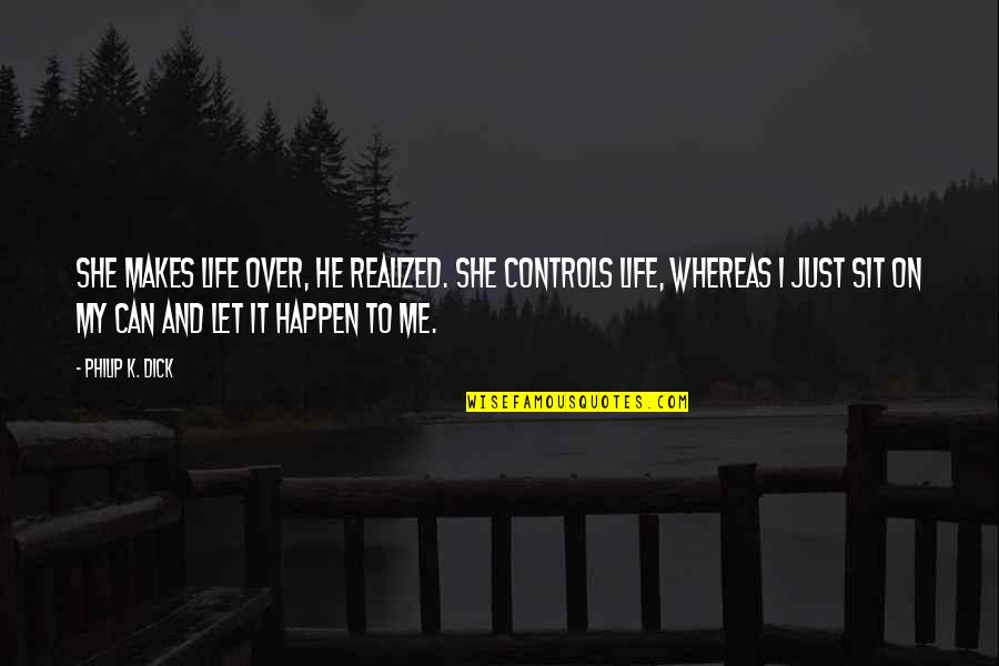Reputacion Definicion Quotes By Philip K. Dick: She makes life over, he realized. She controls Reputacion Definicion Quotes By Philip K. Dick: She makes life over, he realized. She controls