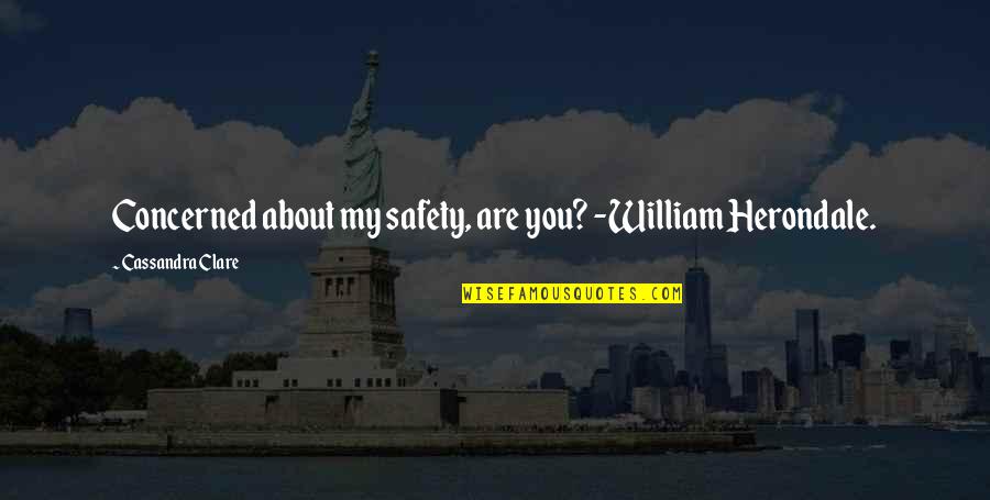 Reputated Quotes By Cassandra Clare: Concerned about my safety, are you? -William Herondale.