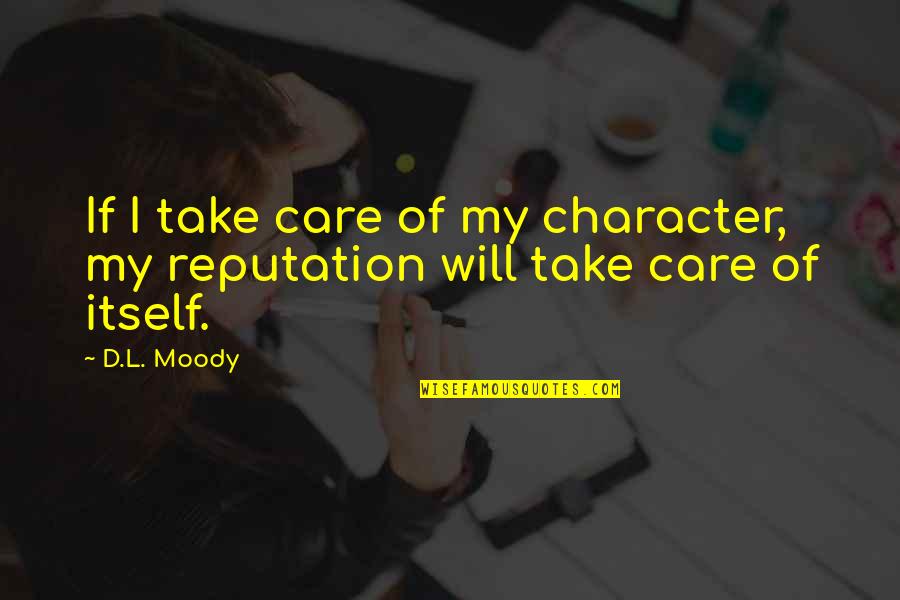 Reputation And Character Quotes By D.L. Moody: If I take care of my character, my