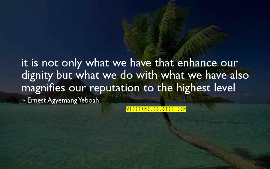 Reputation And Dignity Quotes By Ernest Agyemang Yeboah: it is not only what we have that