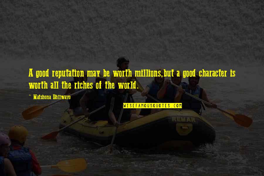 Reputation Quotes And Quotes By Matshona Dhliwayo: A good reputation may be worth millions,but a