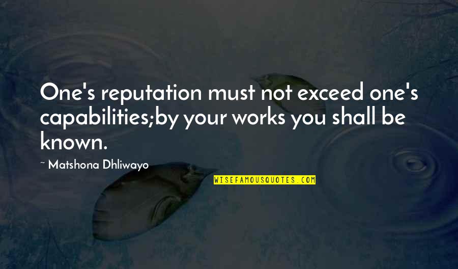 Reputation Quotes And Quotes By Matshona Dhliwayo: One's reputation must not exceed one's capabilities;by your Reputation Quotes And Quotes By Matshona Dhliwayo: One's reputation must not exceed one's capabilities;by your