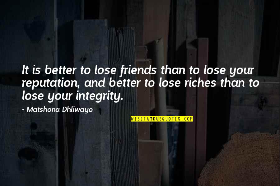 Reputation Quotes And Quotes By Matshona Dhliwayo: It is better to lose friends than to