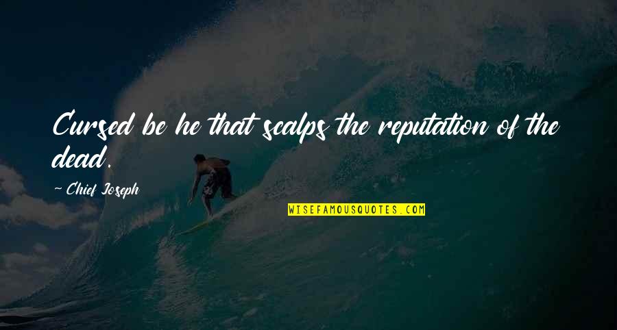 Reputation Quotes By Chief Joseph: Cursed be he that scalps the reputation of