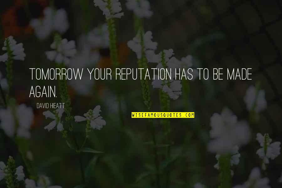 Reputation Quotes By David Hieatt: Tomorrow your reputation has to be made again.