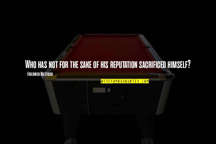 Reputation Quotes By Friedrich Nietzsche: Who has not for the sake of his