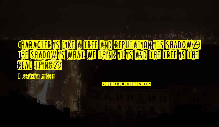 Reputation Vs Character Quotes By Abraham Lincoln: Character is like a tree and reputation its Reputation Vs Character Quotes By Abraham Lincoln: Character is like a tree and reputation its