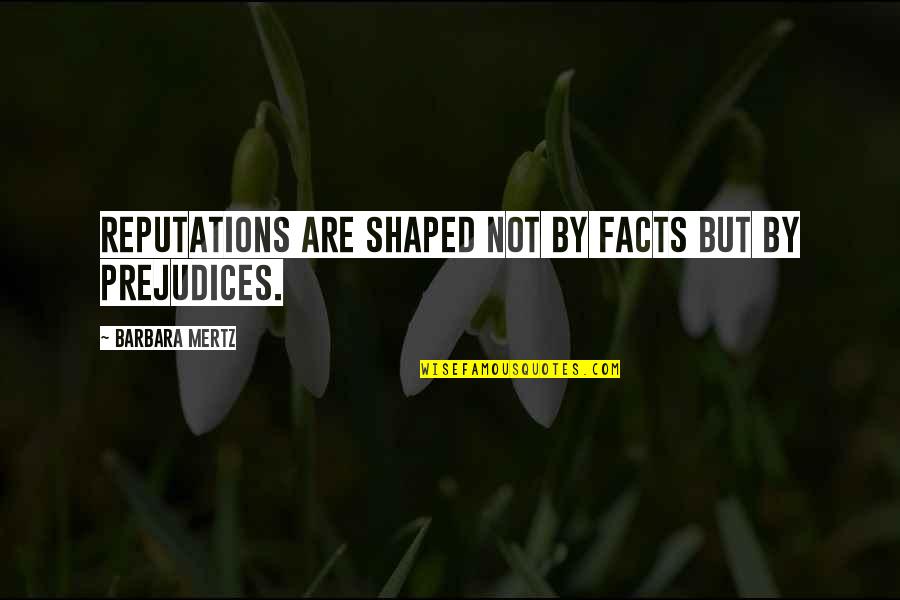 Reputations Quotes By Barbara Mertz: Reputations are shaped not by facts but by