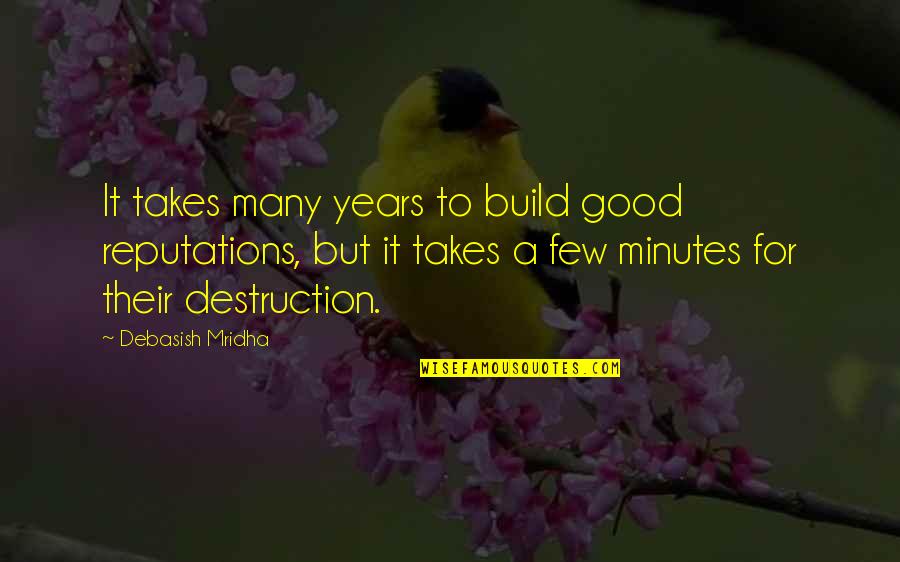 Reputations Quotes By Debasish Mridha: It takes many years to build good reputations,