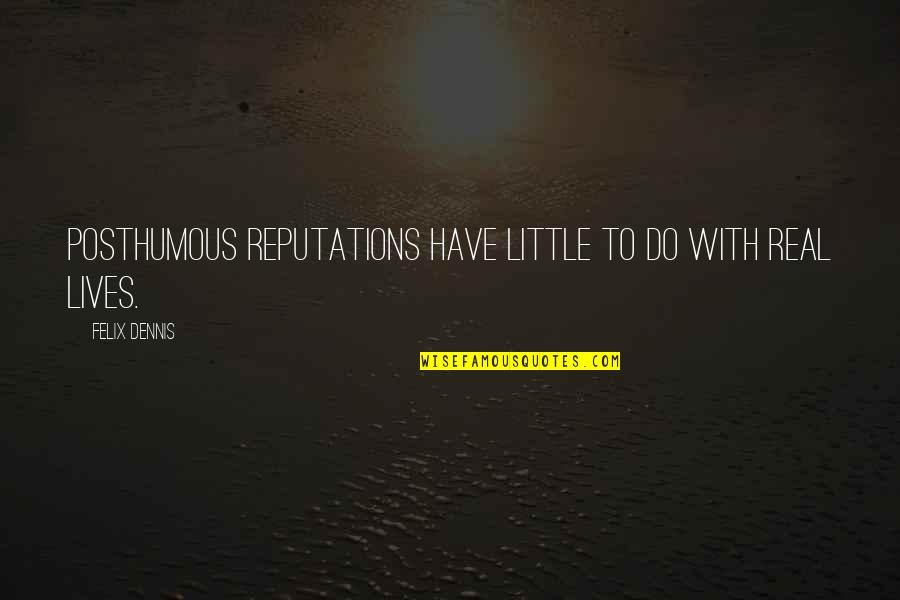 Reputations Quotes By Felix Dennis: Posthumous reputations have little to do with real