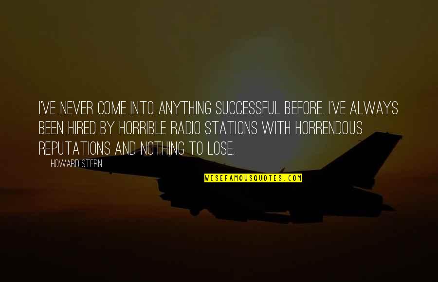 Reputations Quotes By Howard Stern: I've never come into anything successful before. I've