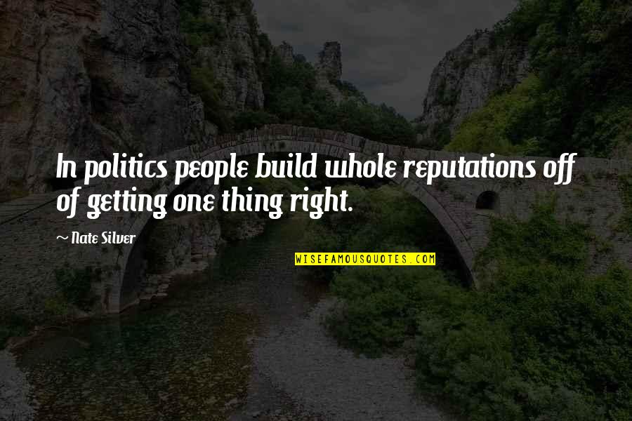 Reputations Quotes By Nate Silver: In politics people build whole reputations off of