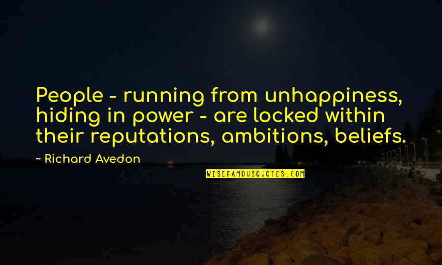 Reputations Quotes By Richard Avedon: People - running from unhappiness, hiding in power