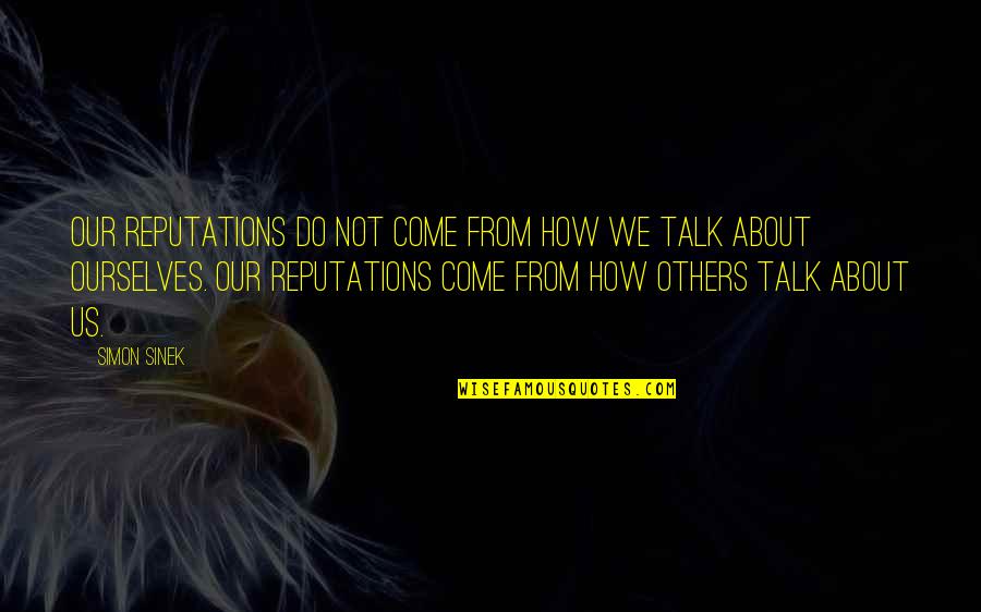 Reputations Quotes By Simon Sinek: Our reputations do not come from how we